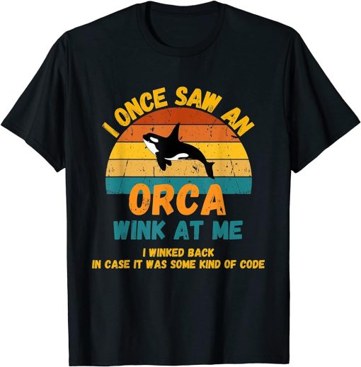 I Once Saw An Orca Wink At Me Funny Whale Orca Lovers T-Shirt